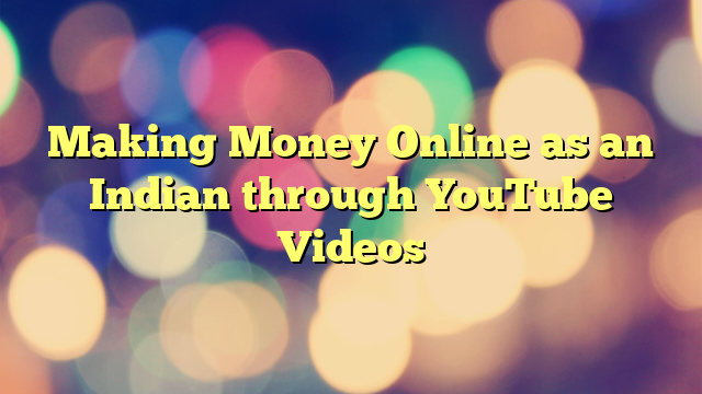Making Money Online as an Indian through YouTube Videos