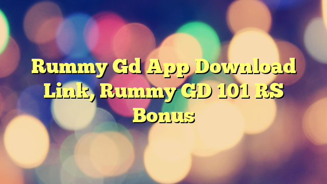 Rummy Gd App Download Link, Rummy GD 101 RS Bonus