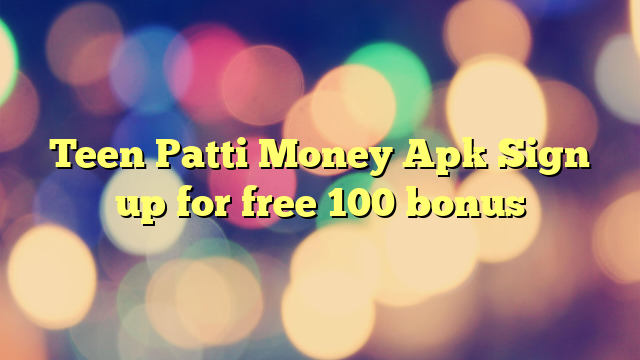 Teen Patti Money Apk Sign up for free 100 bonus